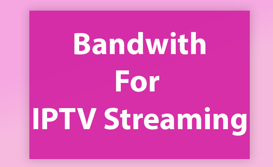 IPTV and Bandwidth Requirements: How Much Do You Need?