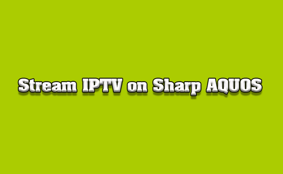 How to Stream IPTV Channels on Sharp AQUOS TVs